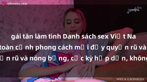 gái tân làm tình Danh sách sex Việt Nam không che - Ảnh toàn cảnh phong cách mới đầy quyến rũ và nóng bỏng, cực kỳ hấp dẫn, không thể bỏ qua!