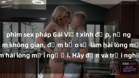 phim sex pháp Gái Việt xinh đẹp, nồng nàn làm tình say đắm không gian, đảm bảo sẽ làm hài lòng mọi người. Hãy đến và trải nghiệm ngay!