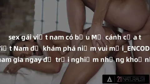 sex gái việt nam có bầu Mở cánh cửa thế giới sex MILF Việt Nam để khám phá niềm vui mới_ENCODE_. Hãy tham gia ngay để trải nghiệm những khoảnh khắc đầy kích thích và đam mê.