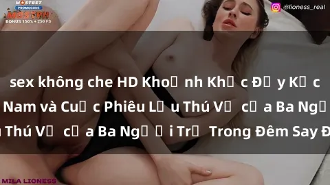sex không che HD Khoảnh Khắc Đầy Kịch Tính: Sex  Việt Nam và Cuộc Phiêu Lưu Thú Vị của Ba Người Trẻ Trong Đêm Say Đắm