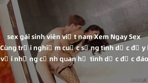 sex gái sinh viên việt nam Xem Ngay Sex  Vietsub Full HD - Cùng trải nghiệm cuộc sống tình dục đầy kích thích với những cảnh quan hệ tình dục độc đáo và mãnh liệt trong bộ phim này!
