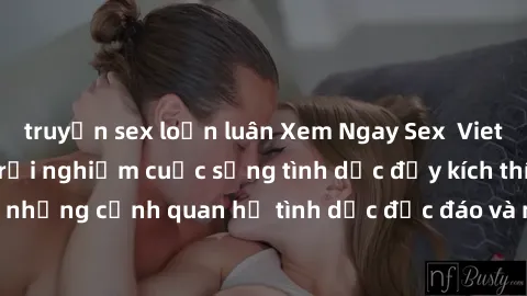 truyện sex loạn luân Xem Ngay Sex  Vietsub Full HD - Cùng trải nghiệm cuộc sống tình dục đầy kích thích với những cảnh quan hệ tình dục độc đáo và mãnh liệt trong bộ phim này!
