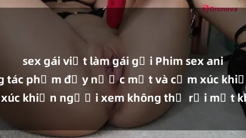 sex gái việt làm gái gọi Phim sex anime đỉnh cao: Những tác phẩm đầy nước mắt và cảm xúc khiến người xem không thể rời mắt khỏi màn hình