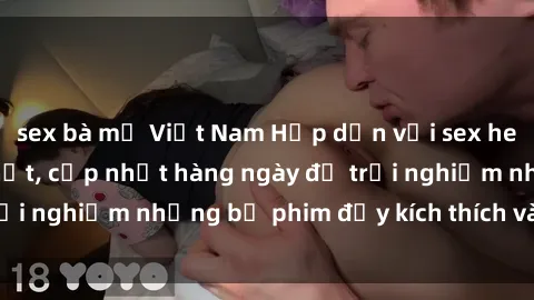 sex bà mẹ Việt Nam Hấp dẫn với sex hentai vietsub mới nhất, cập nhật hàng ngày để trải nghiệm những bộ phim đầy kích thích và hấp dẫn.